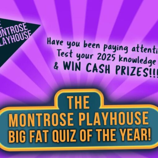 A brightly colored poster with a purple background and sunburst pattern. Text asks "Have you been paying attention? Test your 2025 knowledge & WIN CASH PRIZES!!!" Below, a large yellow and blue capsule shape reads "THE MONTROSE PLAYHOUSE BIG FAT QUIZ OF THE YEAR!" A triangular logo for "THE MONTROSE PLAYHOUSE" is in the top left corner.