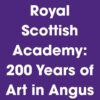 White sans-serif text on a solid purple background reads: "Royal Scottish Academy: 200 Years of Art in Angus."
