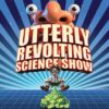 A promotional poster for the "Utterly Revolting Science Show" featuring a cartoon mad scientist sitting atop a large pile of green bubbles. Above the bold, stylized title, a giant, comical face with bulging eyeballs and a large nose looms against a blue and dark blue sunburst background.