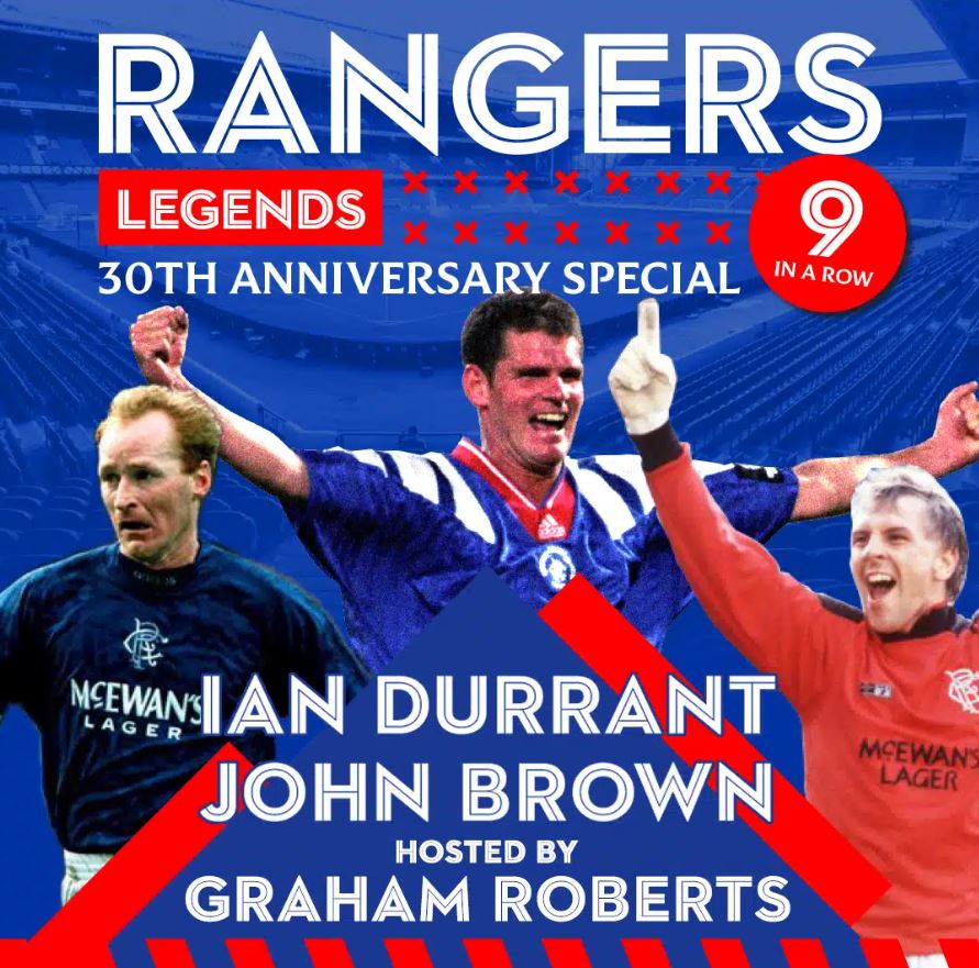 A promotional graphic for a Rangers Legends 30th Anniversary Special event, celebrating the "9 In A Row" era. The image features three legendary figures—Ian Durrant, John Brown, and host Graham Roberts—in their classic kits, celebrating on a blue background. The text is bold and clear, set against a stadium backdrop with the iconic red, white, and blue colors of the club.