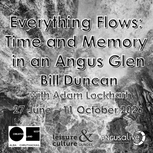 Black and white promotional image for an exhibition titled "Everything Flows: Time and Memory in an Angus Glen" by Bill Duncan with Adam Lockhart, running from 27 June – 11 October 2026. The text is overlaid on a background of rapidly churning, foaming water flowing over dark rocks, with the logos for Creative Scotland, Leisure & Culture Dundee, and Angus Alive displayed along the bottom edge.