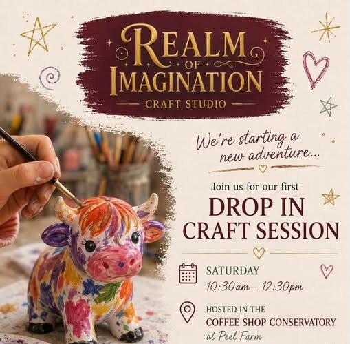 Promotional poster for Realm of Imagination Craft Studio, featuring a hand painting a colourful ceramic Highland cow figure, with information about a drop-in craft session on Saturday from 10.30am to 12.30pm, hosted in the coffee shop conservatory at Peel Farm.