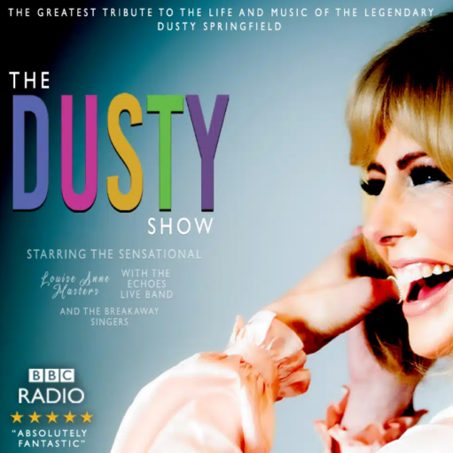 Promotional poster for The Dusty Show, a tribute production celebrating the life and music of Dusty Springfield. The design features a large close-up portrait on the right-hand side against a soft blue gradient background. On the left, the title The Dusty Show appears in large multicoloured lettering, with additional text stating “The Greatest Tribute to the Life and Music of the Legendary Dusty Springfield”. Further details note that the show stars Louise Anne Masters, accompanied by The Echoes Live Band and The Breakaway Singers. A BBC Radio five-star review quote reading “Absolutely Fantastic” is displayed in the lower corner. The poster uses pastel blue, pink and white tones to create a stylish, retro-inspired appearance.