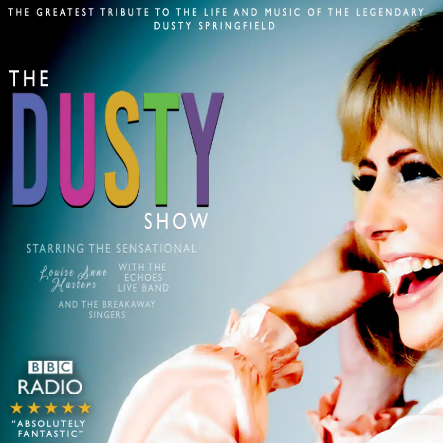 Promotional poster for The Dusty Show, a tribute production celebrating the life and music of Dusty Springfield. The design features a large close-up portrait on the right-hand side against a soft blue gradient background. On the left, the title The Dusty Show appears in large multicoloured lettering, with additional text stating “The Greatest Tribute to the Life and Music of the Legendary Dusty Springfield”. Further details note that the show stars Louise Anne Masters, accompanied by The Echoes Live Band and The Breakaway Singers. A BBC Radio five-star review quote reading “Absolutely Fantastic” is displayed in the lower corner. The poster uses pastel blue, pink and white tones to create a stylish, retro-inspired appearance.