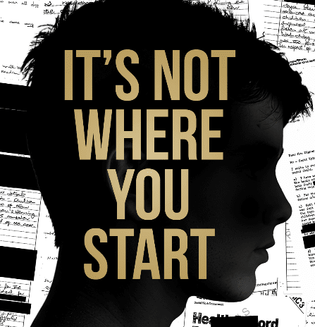Promotional graphic for It’s Not Where You Start, featuring the dark silhouette of a person's side profile against a black-and-white background made up of scattered documents, handwritten notes, forms and newspaper-style clippings. Large gold block lettering is overlaid across the silhouette, reading “IT’S NOT WHERE YOU START”. Several of the documents in the background appear partially obscured with sections blacked out, creating the impression of confidential or investigative material.