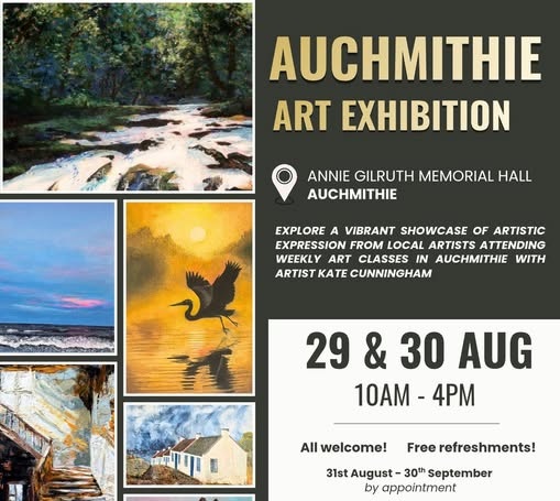 Promotional poster for the Auchmithie Art Exhibition featuring a collage of landscape, wildlife and coastal paintings, with event details: Annie Gilruth Memorial Hall, Auchmithie, 29-30 August, 10am-4pm, showcasing artwork from local artists and weekly art classes, with free refreshments and all welcome.